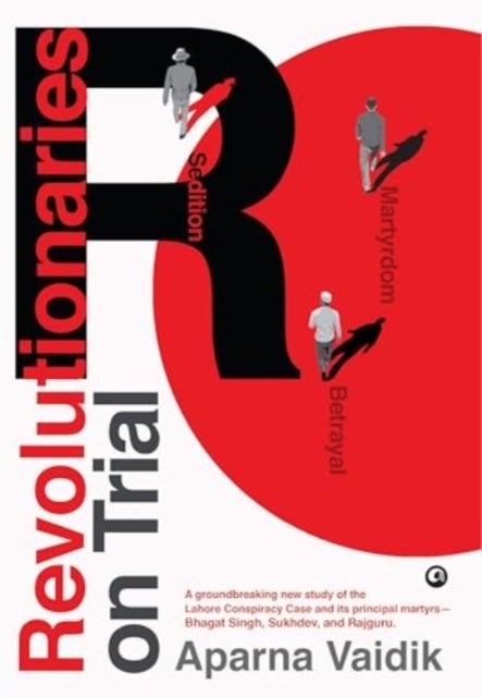 Revolutionaries on Trial - Sedition, Betrayal, and Martyrdom