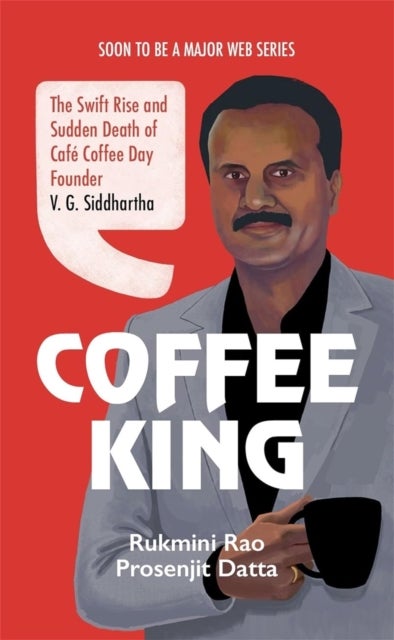 Coffee King - The Swift Rise and Sudden Death of Cafe Coffee Day Founder V. G. Siddhartha