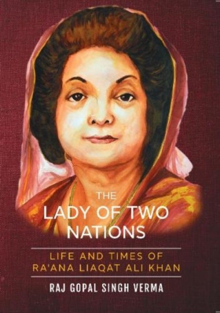 The Lady Of Two Nations: - Life and Times of Ra'ana Liaqat Ali Khan