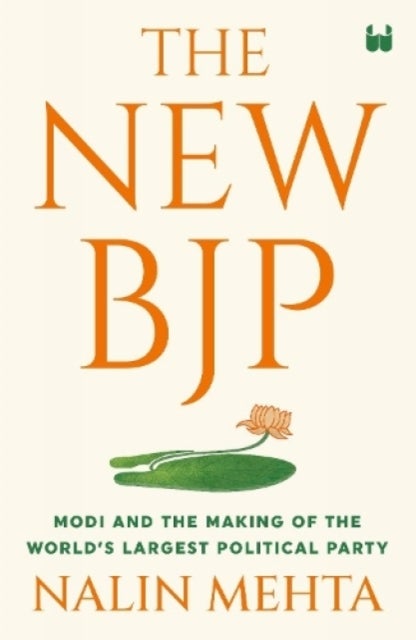 The New Bjp - The Remaking of the World's Largest Political Party