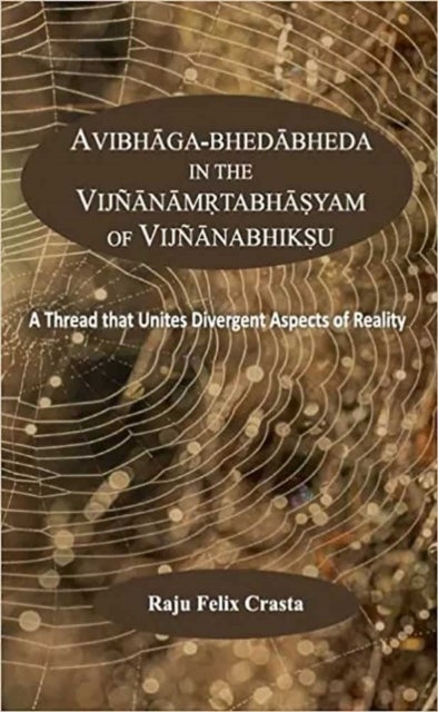 Avibhaga-Bhedabheda in the Vijnanamrtabhasyam of Vijnanabhiksu - A Thread that Unites Divergent Aspects of Reality