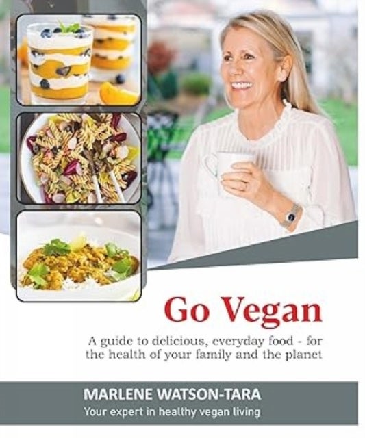 Go Vegan - A guide to delicious everyday Food for the health of your family and the planet