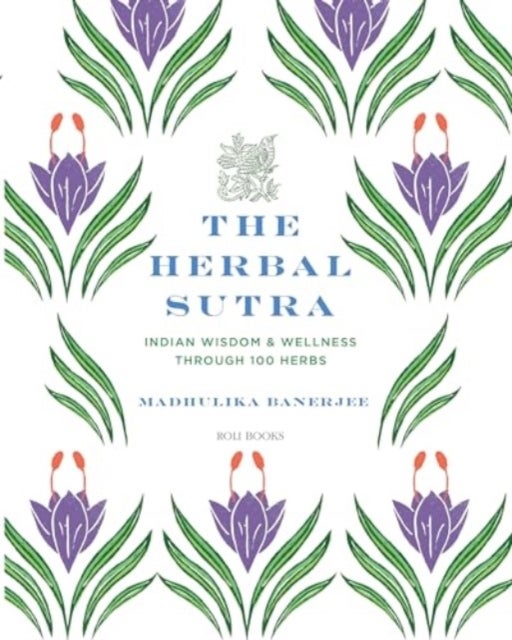 The Herbal Sutra - Indian Wisdom & Wellness Through 100 Herbs