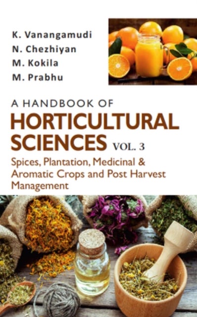 A Handbook of Horticultural Sciences, Volume 3 - Spices, Plantation, Medicinal & Aromatic Crops and Post Harvest Management