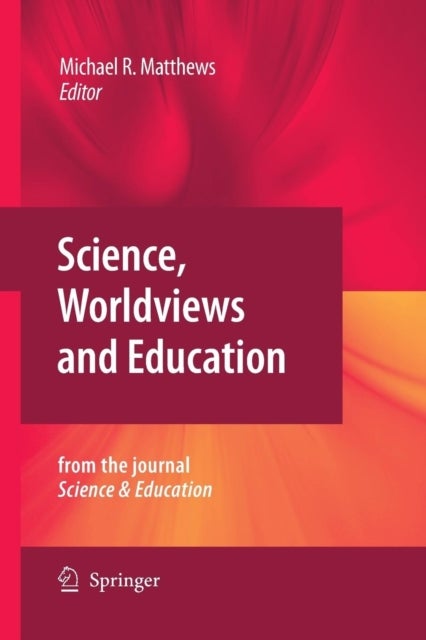 Science, Worldviews and Education - Reprinted from the Journal Science & Education