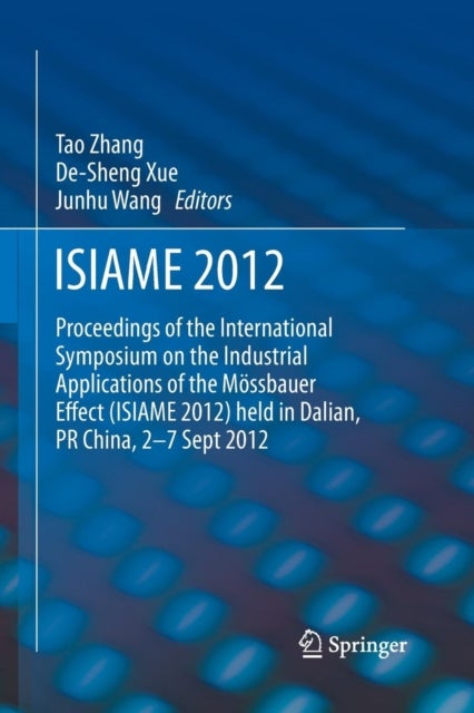 ISIAME 2012 - Proceedings of the International Symposium on the Industrial Applications of the Mossbauer Effect (ISIAME 2012) held in Dalian, PR China, 2-7 Sept 2012
