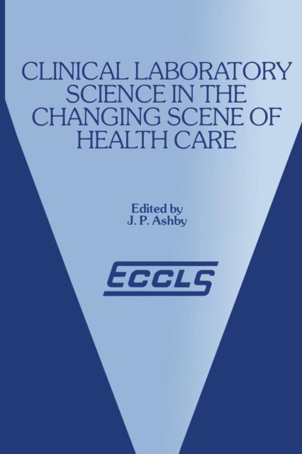 Clinical Laboratory Science in the Changing Scene of Health Care - Proceedings of the sixth ECCLS Seminar held at Cologne, West Germany, 8th–10th May, 1985