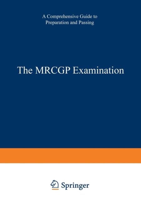 The MRCGP Examination - A comprehensive guide to preparation and passing
