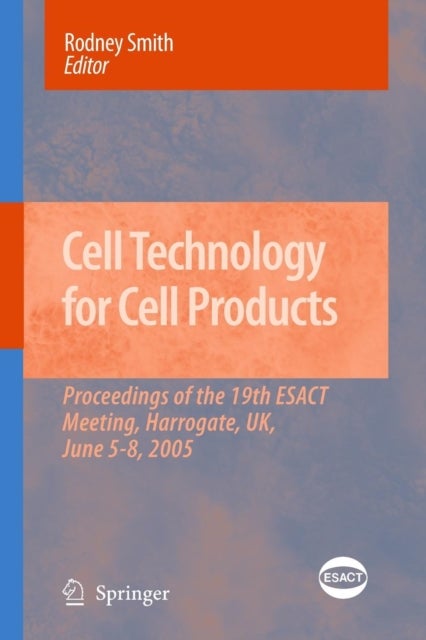 Cell Technology for Cell Products - Proceedings of the 19th ESACT Meeting, Harrogate, UK, June 5-8, 2005