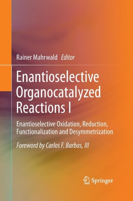 Enantioselective Organocatalyzed Reactions I - Enantioselective Oxidation, Reduction, Functionalization and Desymmetrization