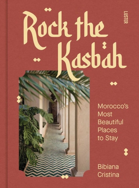 Rock the Kasbah - Morocco's Most Beautiful Places to Stay