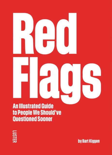 Red Flags - An Illustrated Guide to People We Should've Questioned Sooner