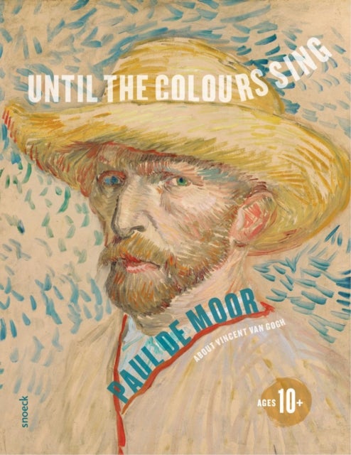 Until the Colours Sing - About Vincent Van Gogh