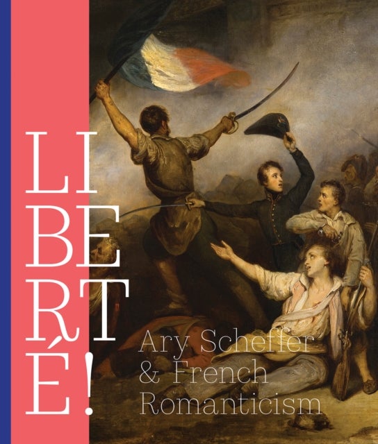 Liberte! - Ary Scheffer and French Romanticism