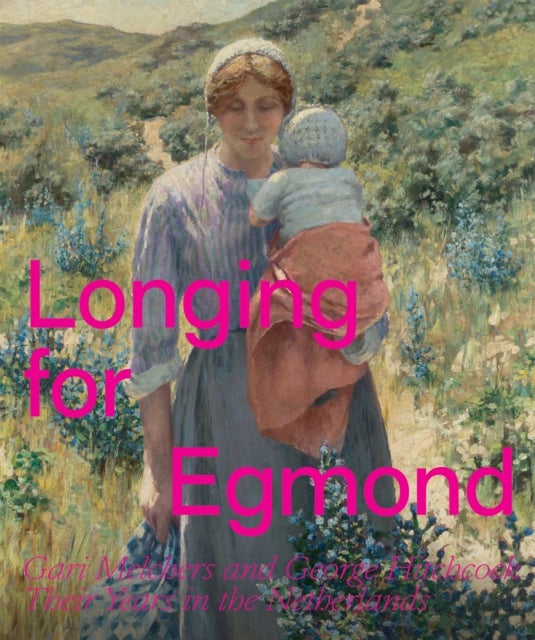 Longing for Egmond - Gari Melchers and George Hitchcock Their Years in the Netherlands