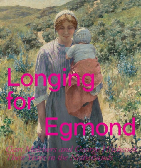 Longing for Egmond - Gari Melchers and George Hitchcock Their Years in the Netherlands