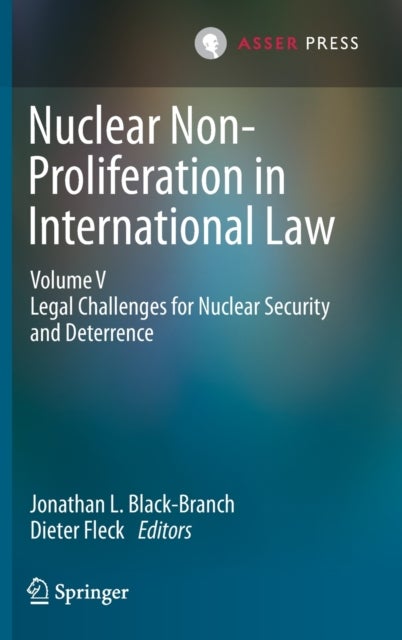 Nuclear Non-Proliferation in International Law - Volume V - Legal Challenges for Nuclear Security and Deterrence