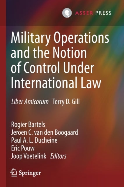 Military Operations and the Notion of Control Under International Law - Liber Amicorum Terry D. Gill