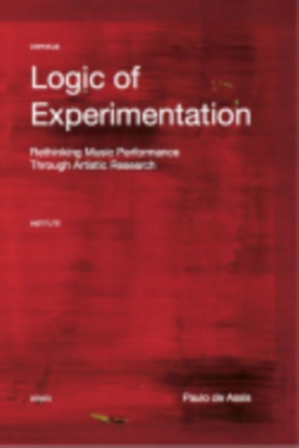Logic of Experimentation - Reshaping Music Performance in and through Artistic Research
