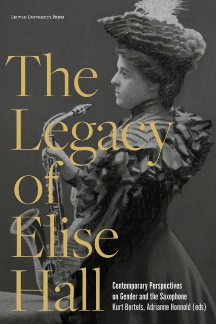 The Legacy of Elise Hall - Contemporary Perspectives on Gender and the Saxophone