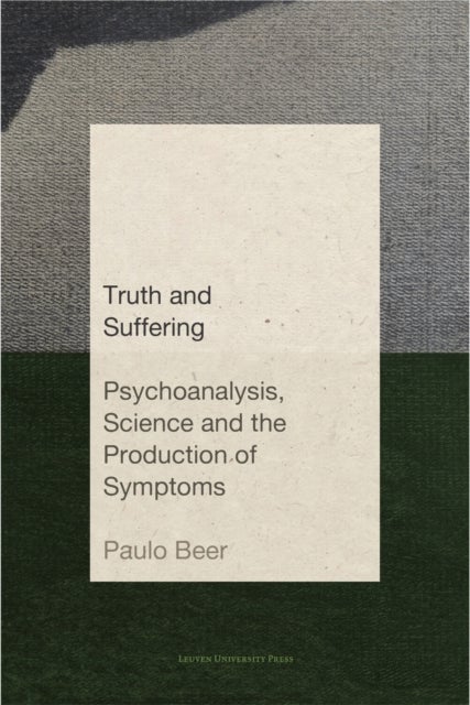 Truth and Suffering - Psychoanalysis, Science and the Production of Symptoms