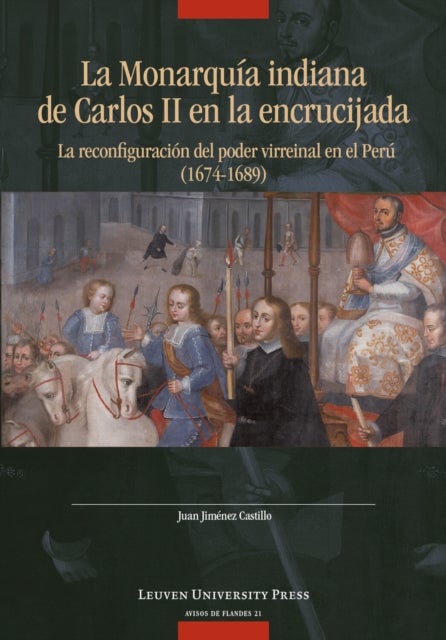 La Monarquia Indiana de Carlos II en la encrujiada - La reconfiguracion del poder virreinal en el Peru (1674–1689)