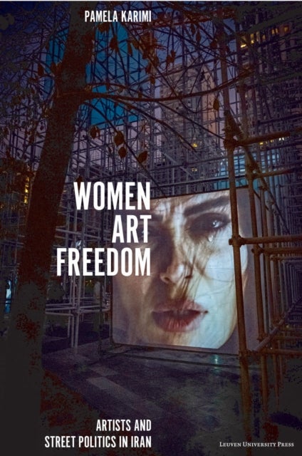 Women, Art, Freedom - Artists and Street Politics in Iran