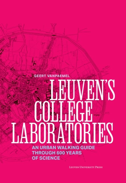 Leuven's College Laboratories - An Urban Walking Guide through 600 Years of Science