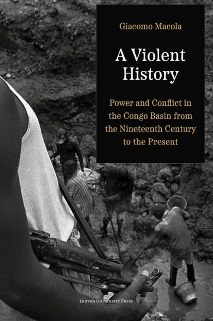 A Violent History - Power and Conflict in the Congo Basin from the Nineteenth Century to the Present