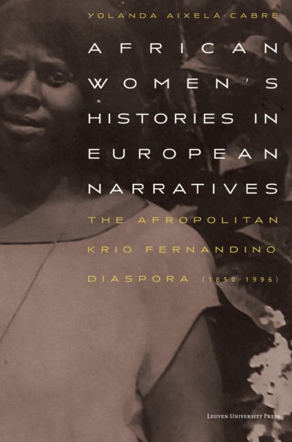 African Women's Histories in European Narratives - The Afropolitan Krio Fernandino Diaspora (1850-1996)