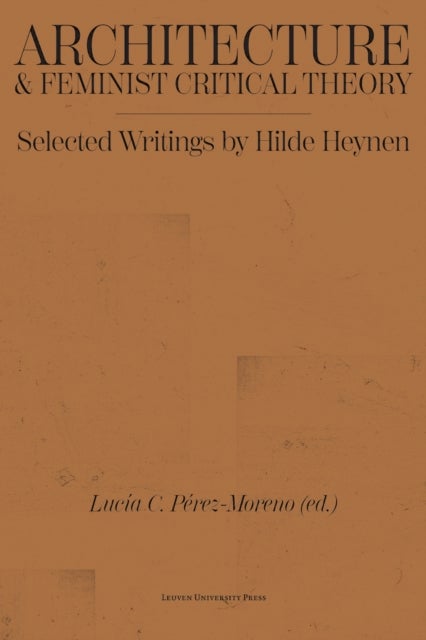 Architecture and Feminist Critical Theory - Selected Writings by Hilde Heynen