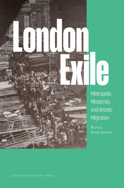 London Exile - Metropolis, Modernity, and Artistic Migration