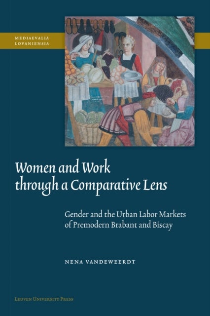 Women and Work Through a Comparative Lens - Gender and the Urban Labor Markets of Premodern Brabant and Biscay