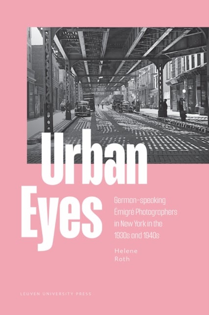 Urban Eyes - German-speaking Emigre Photographers in New York in the 1930s and 1940s