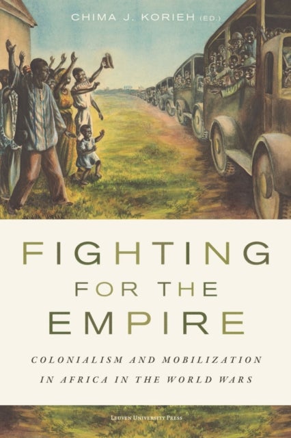 Fighting for the Empire - Colonialism and Mobilization in Africa in the World Wars