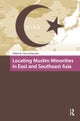 Locating Muslim Minorities in East and Southeast Asia