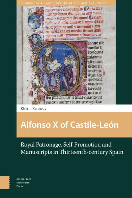 Alfonso X of Castile-Leon - Royal Patronage, Self-Promotion and Manuscripts in Thirteenth-century Spain