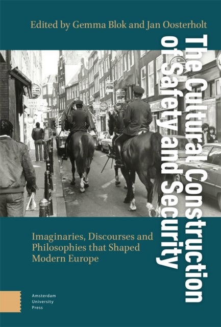The Cultural Construction of Safety and Security - Imaginaries, Discourses and Philosophies that Shaped Modern Europe