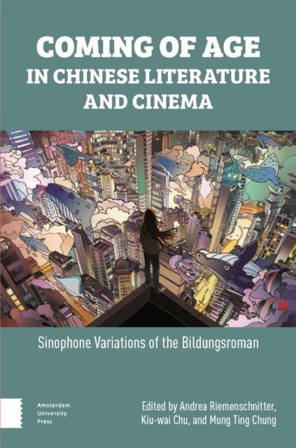 Coming of Age in Chinese Literature and Cinema - Sinophone Variations of the Bildungsroman