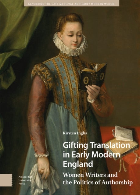Gifting Translation in Early Modern England - Women Writers and the Politics of Authorship