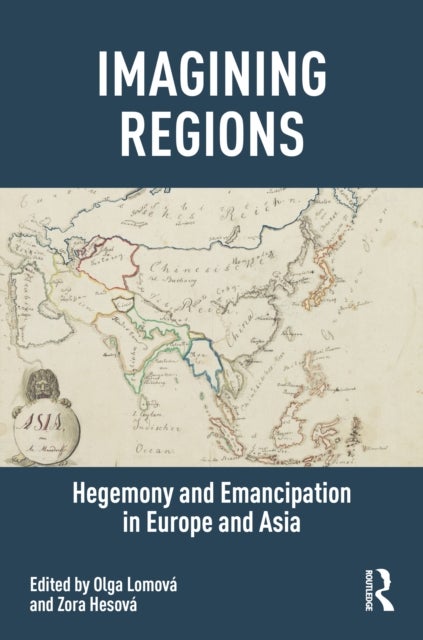 Imagining Regions - Hegemony and Emancipation in Europe and Asia