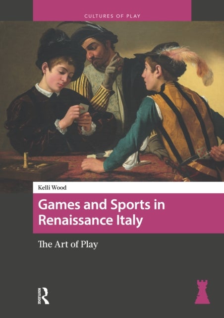 Games and Sports in Renaissance Italy - The Art of Play