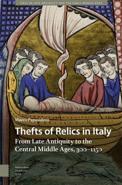 Thefts of Relics in Italy - From Late Antiquity to the Central Middle Ages, 300–1150