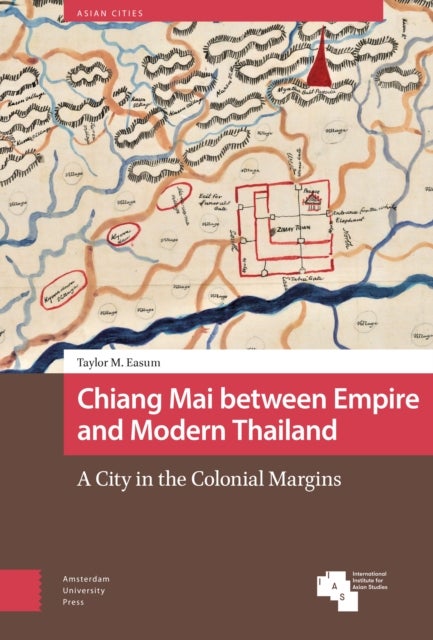 Chiang Mai between Empire and Modern Thailand - A City in the Colonial Margins