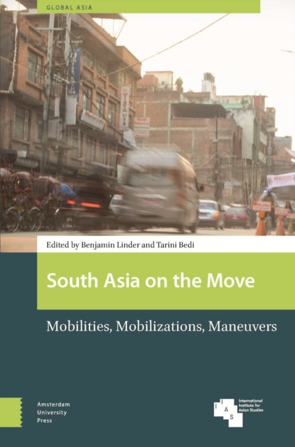 South Asia on the Move - Mobilities, Mobilizations, Maneuvers