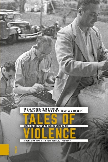Tales of Violence - Dutch Management of Information in the Indonesian War of Independence, 1945-1949