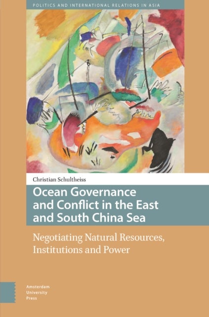 Ocean Governance and Conflict in the East and South China Sea - Negotiating Natural Resources, Institutions and Power