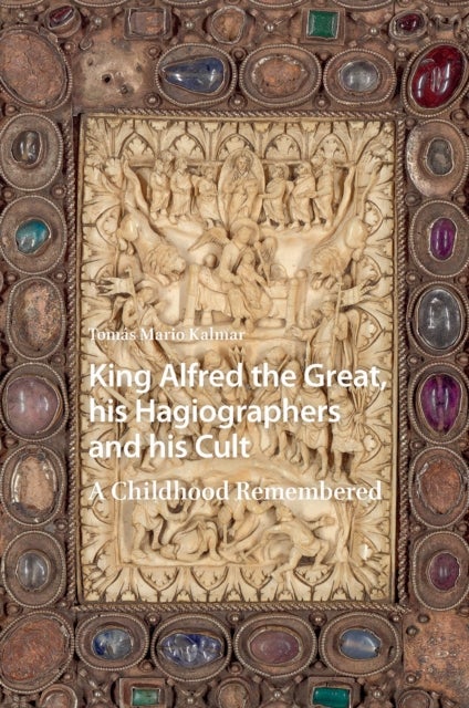 King Alfred the Great, his Hagiographers and his Cult