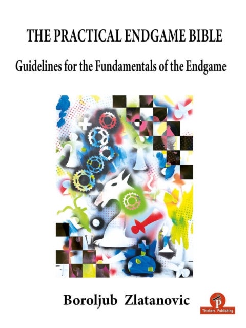 The Practical Endgame Bible - Guidelines for the Fundamentals of the Endgame