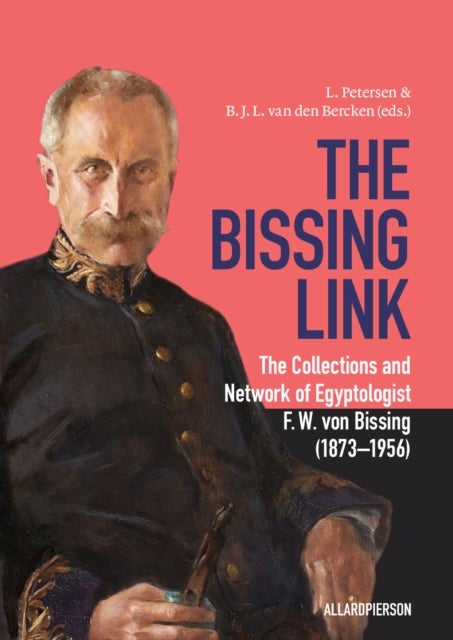 The Bissing Link - The Collections and Network of Egyptologist F. W. von Bissing (1873–1956)